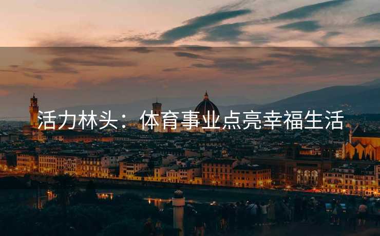 活力林头：体育事业点亮幸福生活