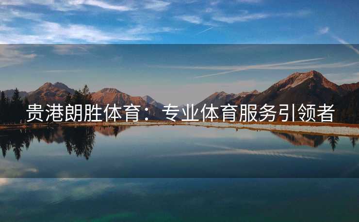 贵港朗胜体育：专业体育服务引领者