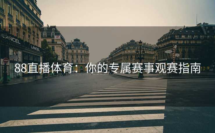 88直播体育：你的专属赛事观赛指南