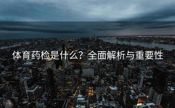 体育药检是什么？全面解析与重要性