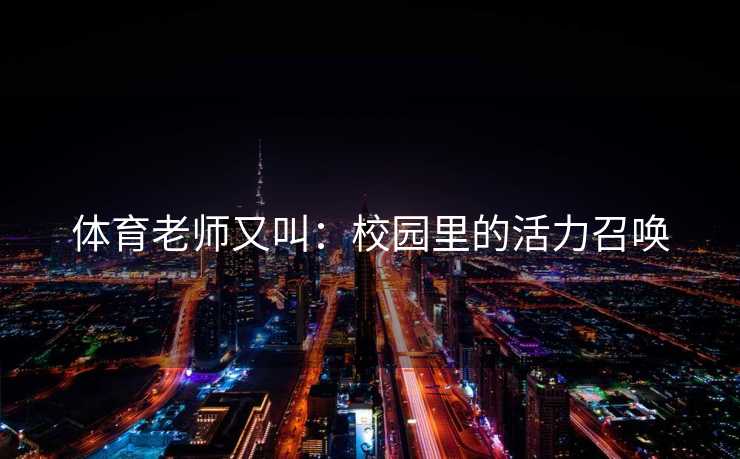 体育老师又叫：校园里的活力召唤