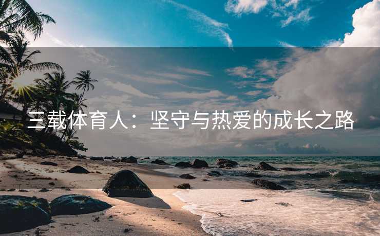 三载体育人：坚守与热爱的成长之路