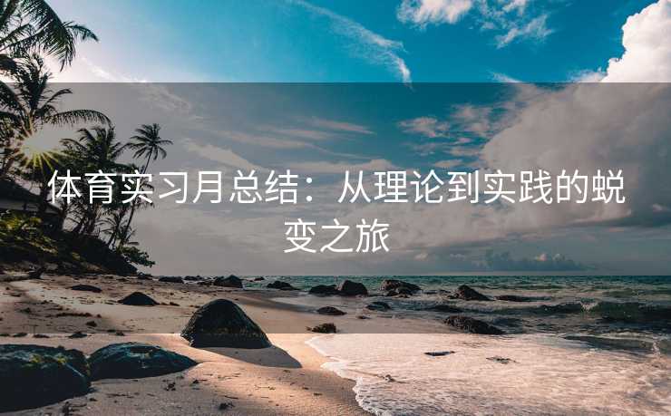 体育实习月总结：从理论到实践的蜕变之旅