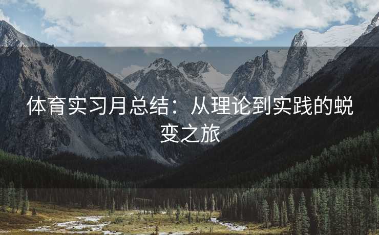 体育实习月总结：从理论到实践的蜕变之旅