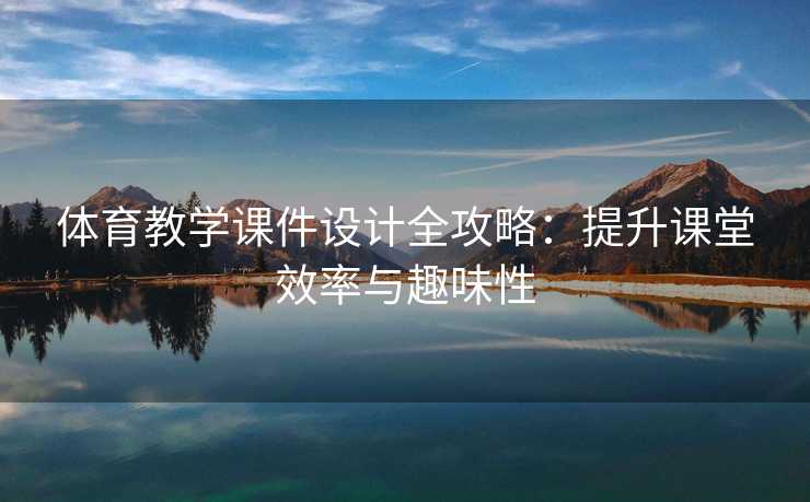 体育教学课件设计全攻略：提升课堂效率与趣味性