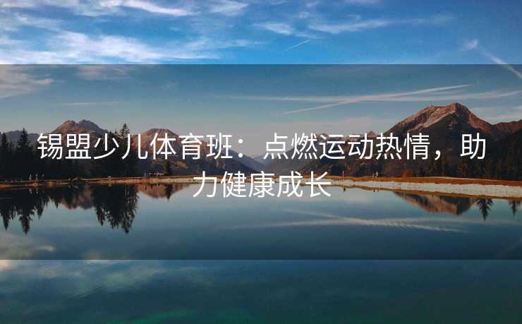 锡盟少儿体育班：点燃运动热情，助力健康成长
